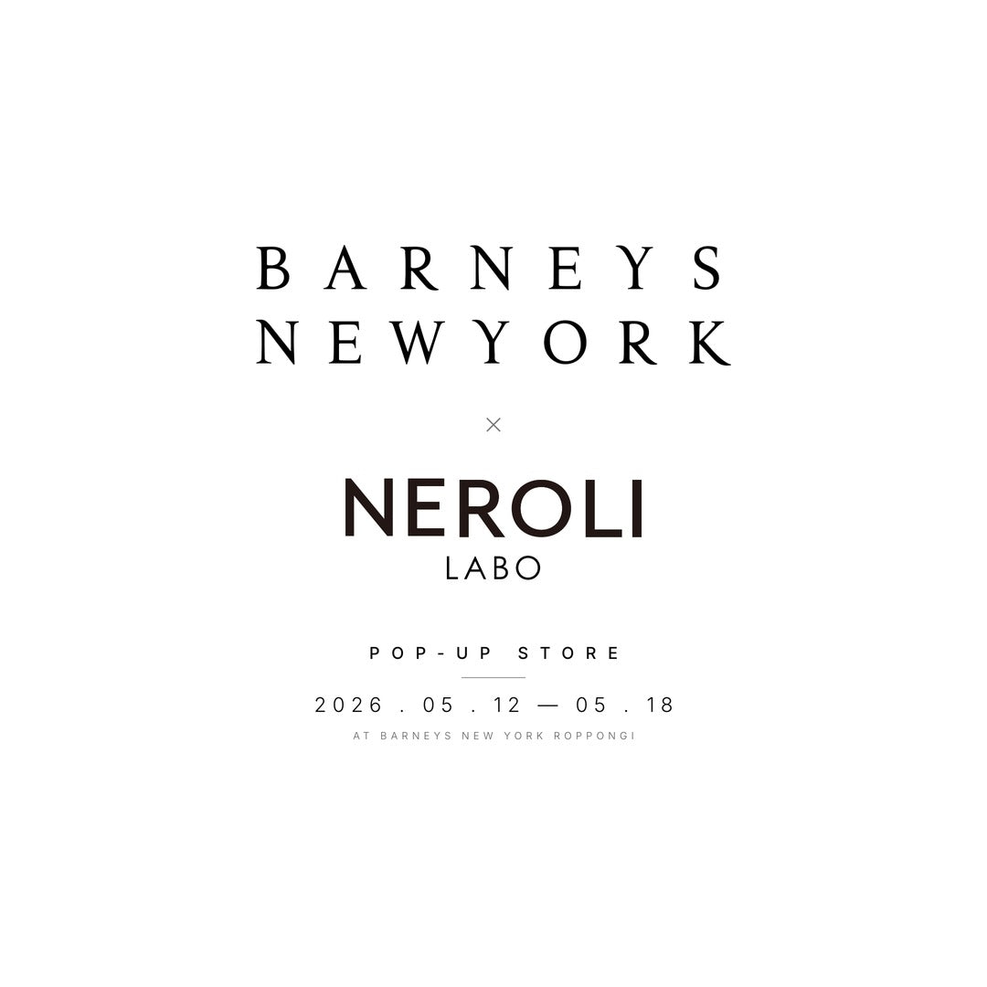 BARNEYS NEWYORK × NEROLI LABO POP-UP STORE 2026.05.12-18 AT BARNEYS NEW YORK ROPPONGI
